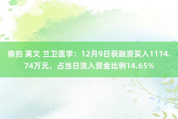 偷拍 英文 兰卫医学：12月9日获融资买入1114.74万元，占当日流入资金比例14.65%